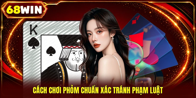 Cách Chơi Phỏm 68WIN | Luật Chơi Chuẩn Xác Với 52 Lá Bài