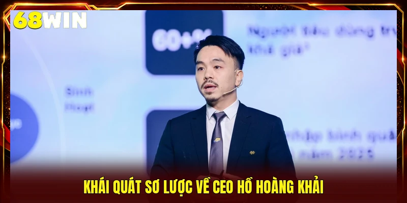 CEO Hồ Hoàng Khải - Đứng Sau Thương Hiệu 68WIN Uy Tín Số 1