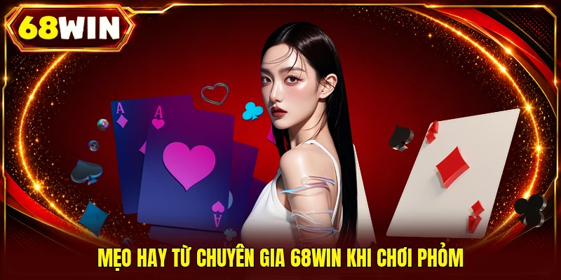 Cách Chơi Phỏm 68WIN | Luật Chơi Chuẩn Xác Với 52 Lá Bài