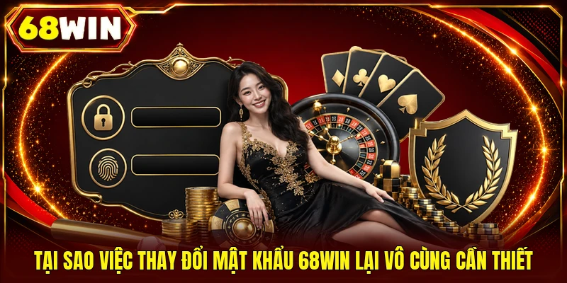 Đổi Mật Khẩu 68WIN - Bảo Mật Tài Khoản Chỉ Bằng 04 Bước